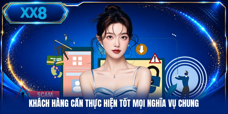 Chính Sách Bảo Mật XX8 Khách hàng cần thực hiện tốt mọi nghĩa vụ chung