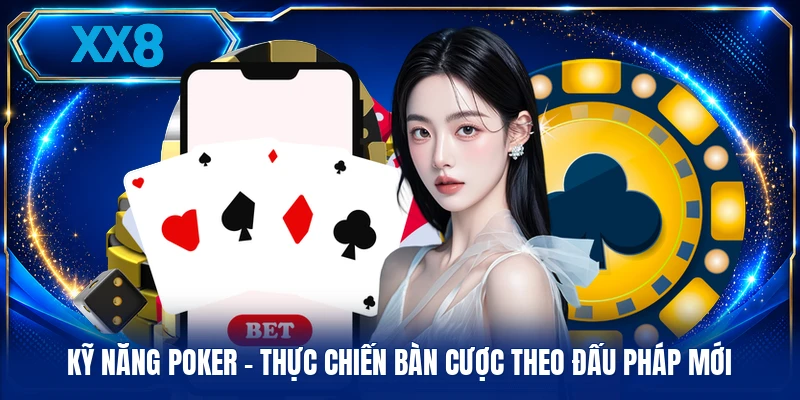 Kỹ Năng Poker - Thực Chiến Bàn Cược Theo Đấu Pháp Mới Kỹ Năng Poker - Thực Chiến Bàn Cược Theo Đấu Pháp Mới