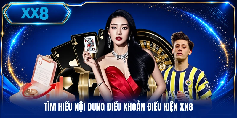 Điều Khoản Điều Kiện XX8 Tìm hiểu nội dung điều khoản điều kiện XX8